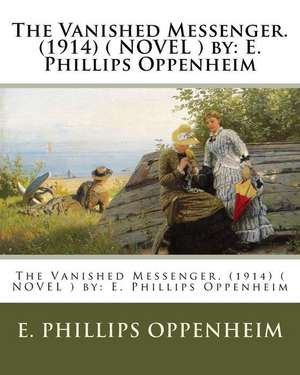 The Vanished Messenger. (1914) ( Novel ) by de E. Phillips Oppenheim