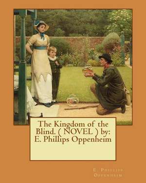 The Kingdom of the Blind. ( Novel ) by de E. Phillips Oppenheim