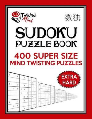 Twisted Mind Sudoku Puzzle Book, 400 Extra Hard Super Size Mind Twisting Puzzles de Mind, Twisted