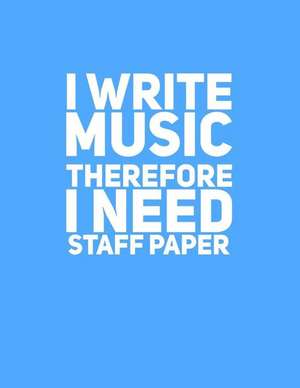 I Write Music Therefore I Need Staff Paper de Maurice Johnson