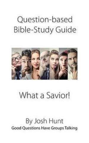 Question-Based Bible Study Guide -- What a Savior! de Josh Hunt