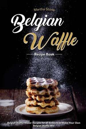 Belgian Waffle Recipe Book de Martha Stone