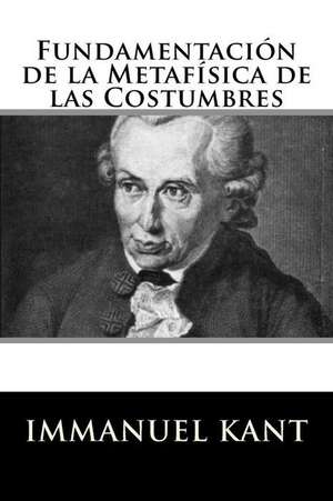 Fundamentacion de La Metafisica de Las Costumbres (Spanish Edition) de Immanuel Kant