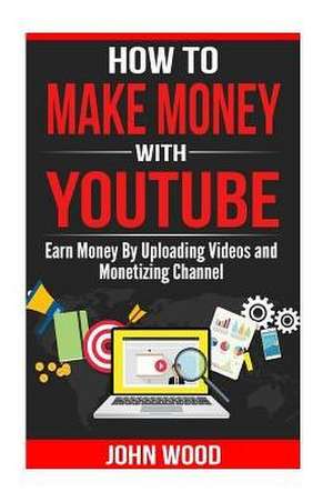 How to Make Money with Youtube de John Wood