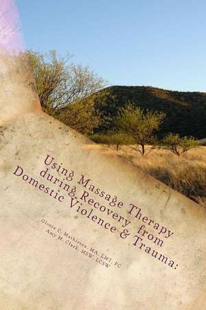 Using Massage Therapy During Recovery from Domestic Violence & Trauma de Gloria C. Mathiesen