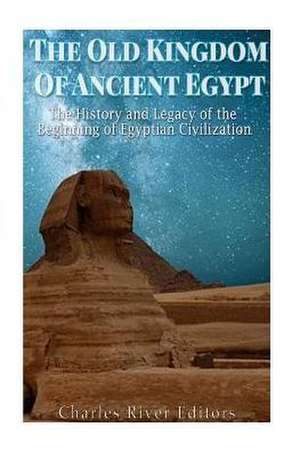 The Old Kingdom of Ancient Egypt de Charles River Editors