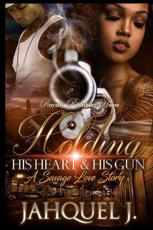 Holding His Heart & His Gun de Jahquel J