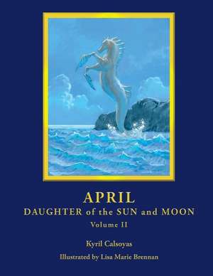 April - Daughter of the Sun and Moon Volume II de Calsoyas, Kyril Alexander