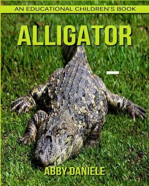 Alligator! an Educational Children's Book about Alligator with Fun Facts & Photos de Daniele, Abby