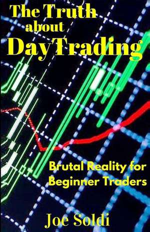 The Truth about Day Trading de Joe Soldi