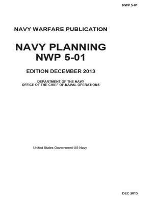 Navy Warfare Publication Nwp 5-01 Navy Planning Dec 2013 de Us Navy, United States Government