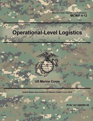 Marine Corps Warfighting Publication McWp 4-12 Operational-Level Logistics 2 June 2016 de United States Governmen Us Marine Corps