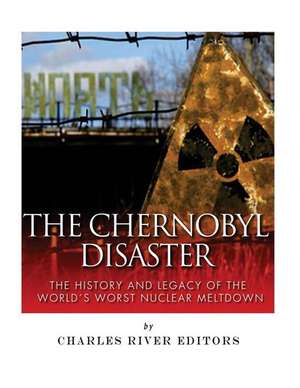 The Chernobyl Disaster de Charles River Editors