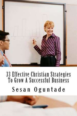 33 Effective Christian Strategies to Grow a Successful Business de Sesan Oguntade