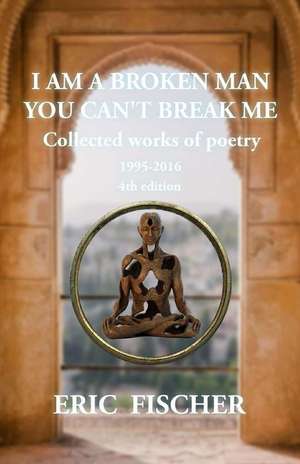 I Am a Broken Man You Can't Break Me de Eric Fischer