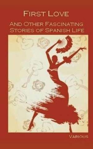 First Love, and Other Fascinating Stories of Spanish Life de Emilia Pardo Bazan