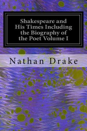 Shakespeare and His Times Including the Biography of the Poet Volume I de Nathan Drake