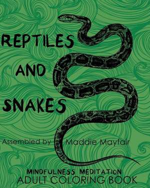 Reptiles and Snakes Mindfulness Meditation Adult Coloring Book de Mayfair, Maddie