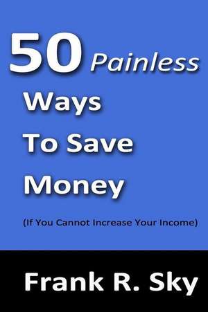 50 Painless Ways to Save Money de Sky, MR Frank R.