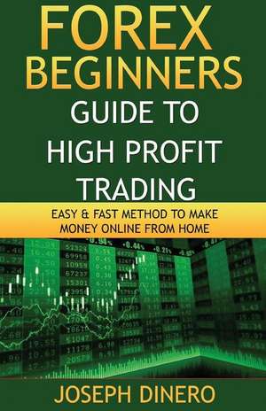 Forex Beginners Guide to High Profit Trading de Joseph Dinero