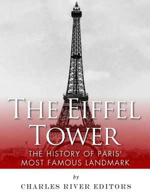 The Eiffel Tower de Charles River Editors