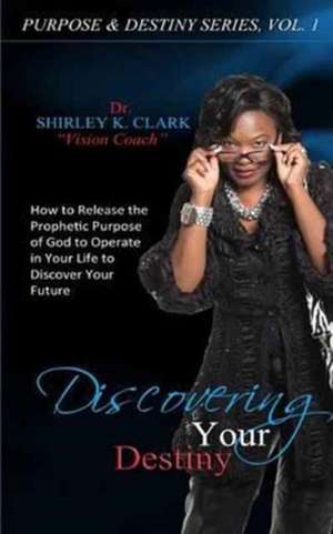 Discovering Your Destiny de Dr Shirley K. Clark