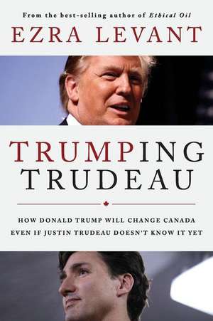 Trumping Trudeau de Ezra Levant