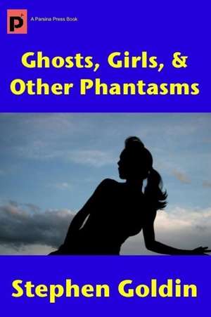 Ghosts, Girls, & Other Phantasms de Stephen Goldin