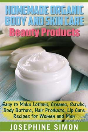 Homemade Organic Body and Skin Care Beauty Products de Josephine Simon