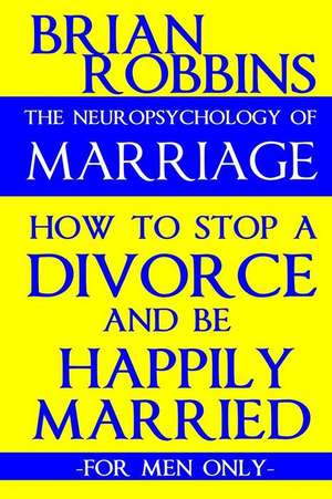 The Neuropsychology of Marriage de Brian Robbins