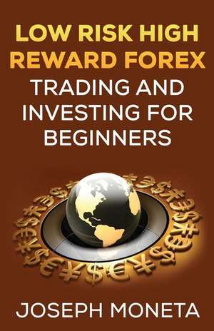 Low Risk High Reward Forex Trading and Investing for Beginners de Joseph Moneta