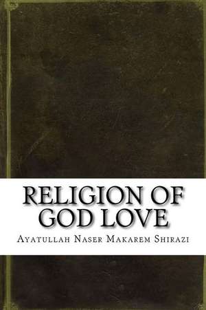 Religion of God Love de Makarem Shirazi, Ayatullah Naser