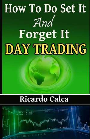 How to Do Set It and Forget It Day Trading de Ricardo Calca