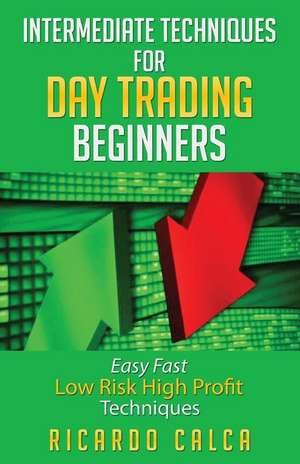 Intermediate Techniques for Day Trading Beginners de Ricardo Calca