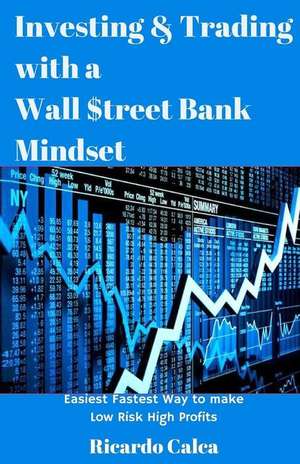 Investing & Trading with a Wall $Treet Bank Mindset de Ricardo Calca