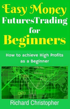 Easy Money Futures Trading for Beginners de Richard Christopher