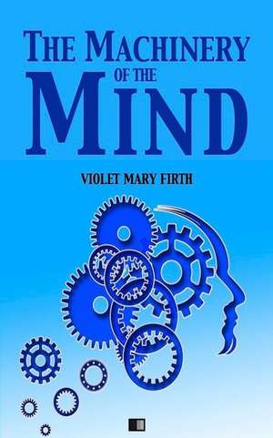 The Machinery of the Mind de Violet Mary Firth