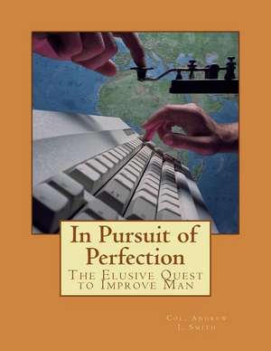 In Pursuit of Perfection de Smith, Col Andrew J.