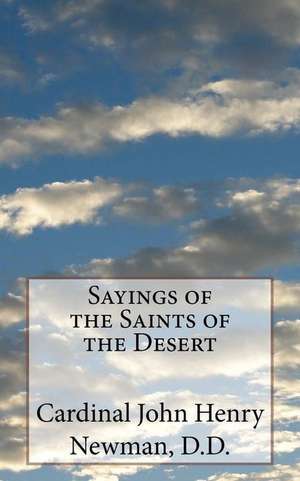 Sayings of the Saints of the Desert de Newman D. D., Cardinal John Henry