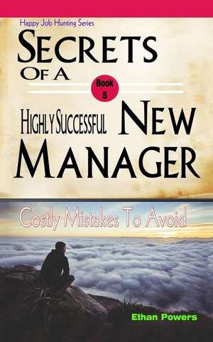 Secrets of a Highly Successful New Manager de Powers, Ethan