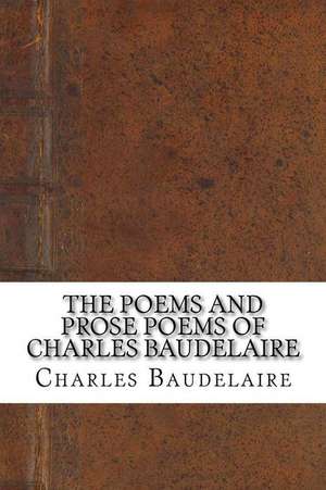 The Poems and Prose Poems of Charles Baudelaire de Charles Baudelaire