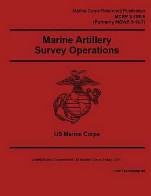 McRp 3-10e.6 (Formerly McWp 3-16.7) Marine Artillery Survey Operations 2 May 2016 de United States Governmen Us Marine Corps