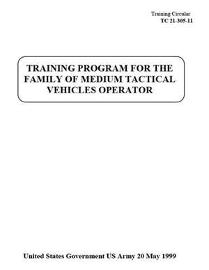 Training Circular Tc 21-305-11 Training Program for the Family of Medium Tactical Vehicles Operator May 1999 de United States Government Us Army