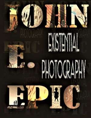 Existential Photography de John E. Epic