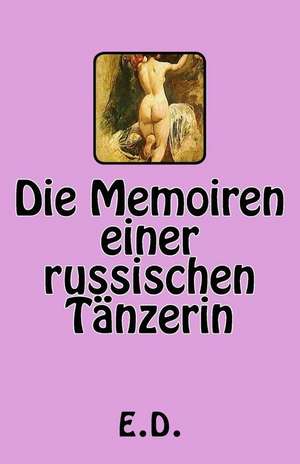 Die Memoiren Einer Russischen Tanzerin de E. D.