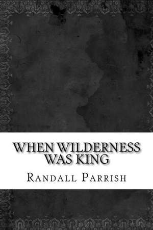 When Wilderness Was King de Randall Parrish