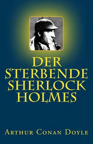 Der Sterbende Sherlock Holmes de Arthur Conan Doyle