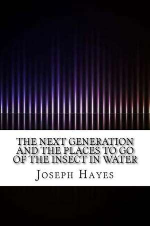 The Next Generation and the Places to Go of the Insect in Water de Joseph Hayes