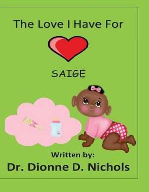 The Love I Have for Saige de Dr Dionne D. Nichols