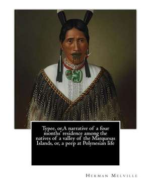 Typee, Or, a Narrative of a Four Months' Residence Among the Natives of a Valley of the Marquesas Islands, Or, a Peep at Polynesian Life. by de Herman Melville